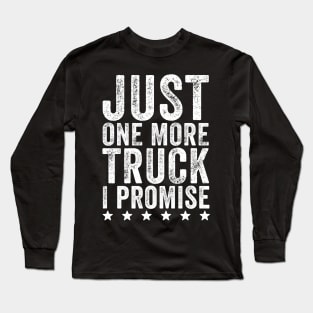 Just one more truck I promise Long Sleeve T-Shirt